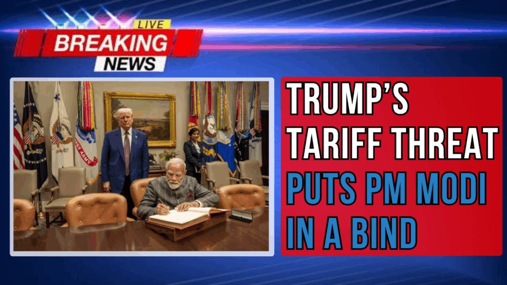 Trump’s Tariff Threat Puts PM Modi in a Bind: Trade, Politics, and Global Strategy Explained